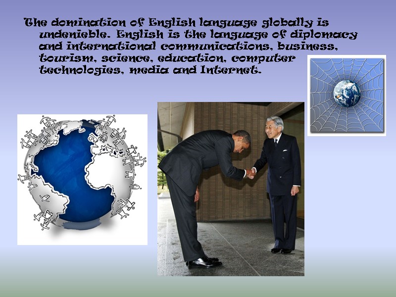 The domination of English language globally is undenieble. English is the language of diplomacy